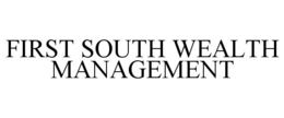 FIRST SOUTH WEALTH MANAGEMENT trademark