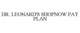 DR. LEONARD'S SHOPNOW PAY PLAN trademark