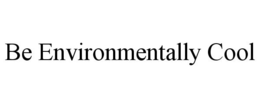 BE ENVIRONMENTALLY COOL trademark