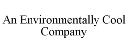 AN ENVIRONMENTALLY COOL COMPANY trademark