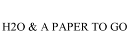 H2O & A PAPER TO GO trademark