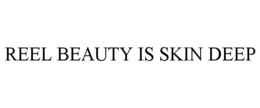 REEL BEAUTY IS SKIN DEEP trademark
