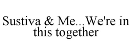 SUSTIVA & ME...WE'RE IN THIS TOGETHER trademark