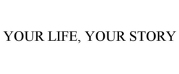 YOUR LIFE, YOUR STORY trademark
