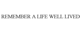 REMEMBER A LIFE WELL LIVED trademark