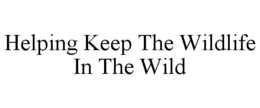 HELPING KEEP THE WILDLIFE IN THE WILD trademark