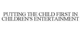 PUTTING THE CHILD FIRST IN CHILDREN'S ENTERTAINMENT trademark