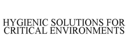 HYGIENIC SOLUTIONS FOR CRITICAL ENVIRONMENTS trademark
