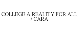 COLLEGE A REALITY FOR ALL / CARA trademark