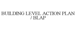 BUILDING LEVEL ACTION PLAN / BLAP trademark