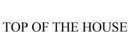 TOP OF THE HOUSE trademark