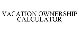 VACATION OWNERSHIP CALCULATOR trademark