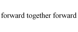 FORWARD TOGETHER FORWARD trademark