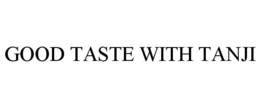 GOOD TASTE WITH TANJI trademark