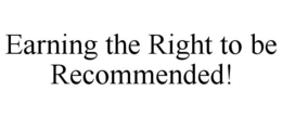 EARNING THE RIGHT TO BE RECOMMENDED! trademark