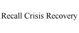 RECALL CRISIS RECOVERY trademark