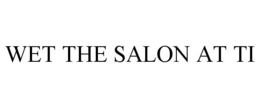 WET THE SALON AT TI trademark