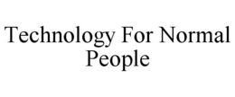 TECHNOLOGY FOR NORMAL PEOPLE trademark