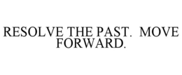 RESOLVE THE PAST. MOVE FORWARD. trademark