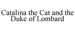 CATALINA THE CAT AND THE DUKE OF LOMBARD trademark