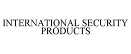 INTERNATIONAL SECURITY PRODUCTS trademark
