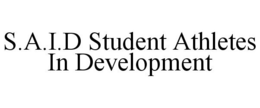 S.A.I.D STUDENT ATHLETES IN DEVELOPMENT trademark