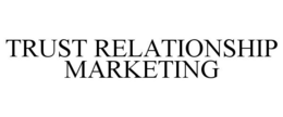 TRUST RELATIONSHIP MARKETING trademark