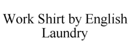 WORK SHIRT BY ENGLISH LAUNDRY trademark