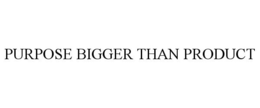 PURPOSE BIGGER THAN PRODUCT trademark