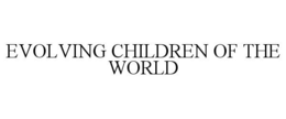 EVOLVING CHILDREN OF THE WORLD trademark