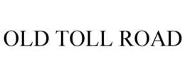 OLD TOLL ROAD trademark