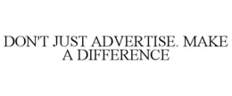 DON'T JUST ADVERTISE. MAKE A DIFFERENCE trademark
