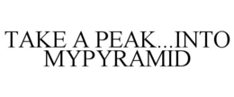 TAKE A PEAK...INTO MYPYRAMID trademark