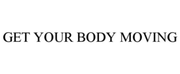 GET YOUR BODY MOVING trademark