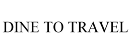 DINE TO TRAVEL trademark