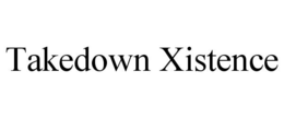 TAKEDOWN XISTENCE trademark