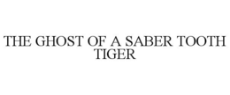 THE GHOST OF A SABER TOOTH TIGER trademark