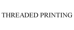 THREADED PRINTING trademark