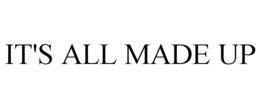 IT'S ALL MADE UP trademark