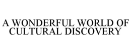 A WONDERFUL WORLD OF CULTURAL DISCOVERY trademark