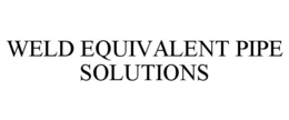 WELD EQUIVALENT PIPE SOLUTIONS trademark