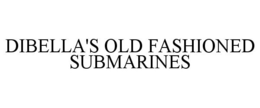 DIBELLA'S OLD FASHIONED SUBMARINES trademark