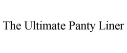 THE ULTIMATE PANTY LINER trademark