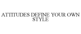 ATTITUDES DEFINE YOUR OWN STYLE trademark