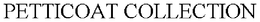 PETTICOAT COLLECTION trademark