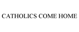 CATHOLICS COME HOME trademark