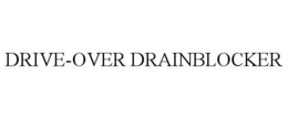 DRIVE-OVER DRAINBLOCKER trademark