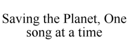 SAVING THE PLANET, ONE SONG AT A TIME trademark