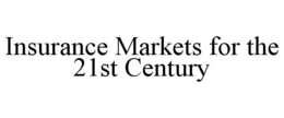 INSURANCE MARKETS FOR THE 21ST CENTURY trademark