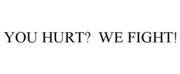 YOU HURT? WE FIGHT! trademark